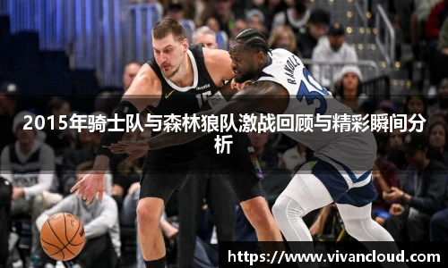 2015年骑士队与森林狼队激战回顾与精彩瞬间分析