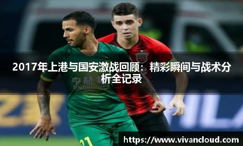 2017年上港与国安激战回顾：精彩瞬间与战术分析全记录