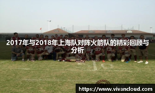 2017年与2018年上海队对阵火箭队的精彩回顾与分析
