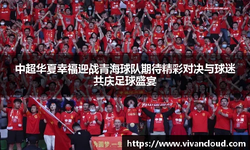 中超华夏幸福迎战青海球队期待精彩对决与球迷共庆足球盛宴