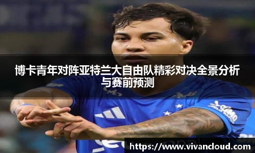 博卡青年对阵亚特兰大自由队精彩对决全景分析与赛前预测