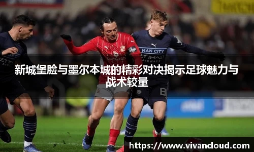 新城堡脸与墨尔本城的精彩对决揭示足球魅力与战术较量