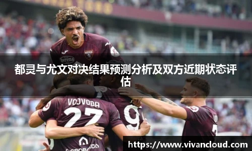 都灵与尤文对决结果预测分析及双方近期状态评估