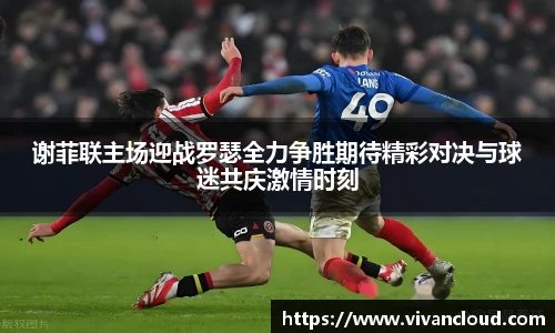 谢菲联主场迎战罗瑟全力争胜期待精彩对决与球迷共庆激情时刻